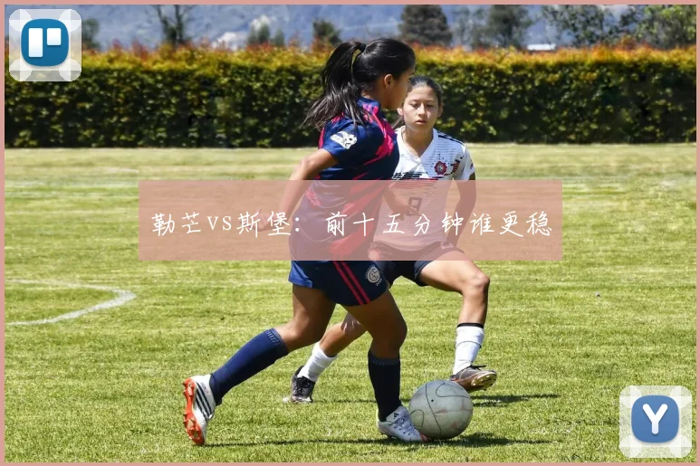 勒芒vs斯堡：前十五分钟谁更稳