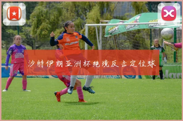 沙特伊朗亚洲杯绝境反击定位球