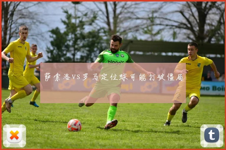 萨索洛vs罗马定位球可能打破僵局