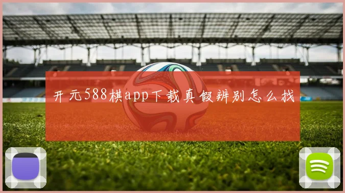 开元588棋app下载真假辨别怎么找