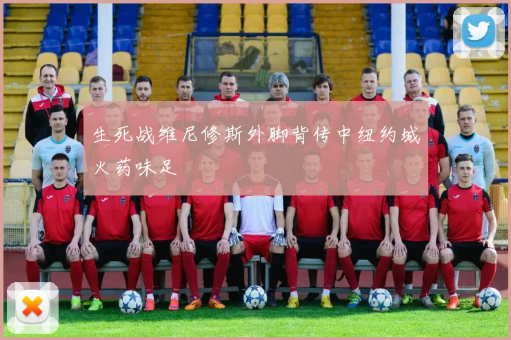 生死战维尼修斯外脚背传中纽约城火药味足